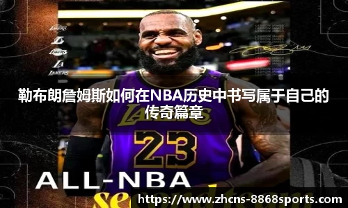 勒布朗詹姆斯如何在NBA历史中书写属于自己的传奇篇章