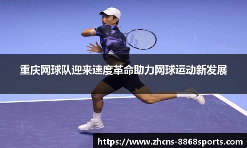 重庆网球队迎来速度革命助力网球运动新发展
